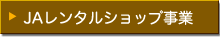 企業サイト［JAレンタルショップ事業］ページへ